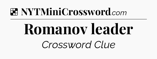 Solution: Romanov leader - NYT Crossword
