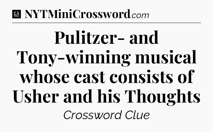 Pulitzer- and Tony-winning musical whose cast consists of Usher and his Thoughts - LA Times Crossword