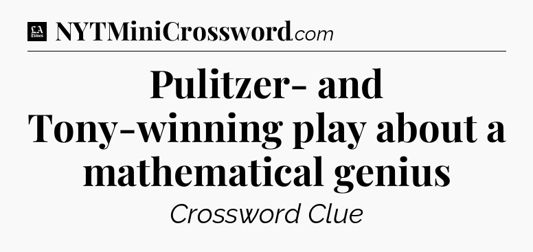 Pulitzer- and Tony-winning play about a mathematical genius - LA Times Crossword
