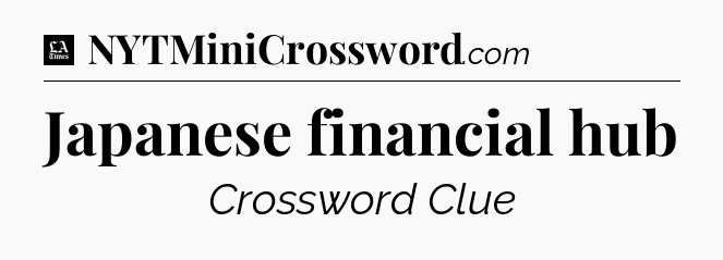 Japanese financial hub - LA Times Crossword