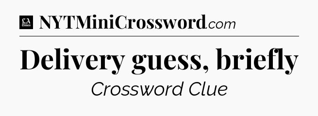 Delivery guess, briefly - LA Times Crossword