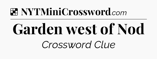 Solution: Garden west of Nod - NYT Crossword