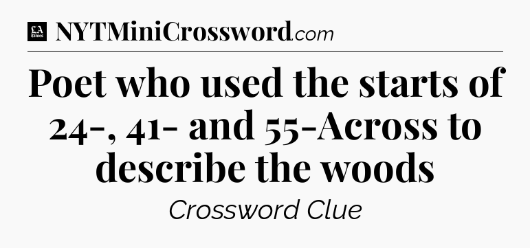 Poet who used the starts of 24-, 41- and 55-Across to describe the woods - LA Times Crossword