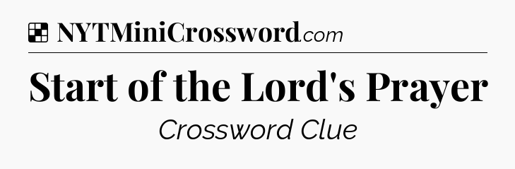 Solution: Start of the Lord's Prayer - NYT Crossword