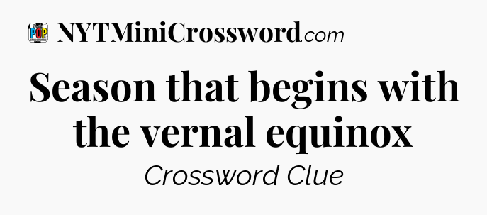 Season that begins with the vernal equinox Crossword Clue