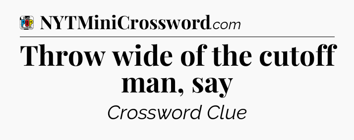 Throw wide of the cutoff man, say Crossword Clue