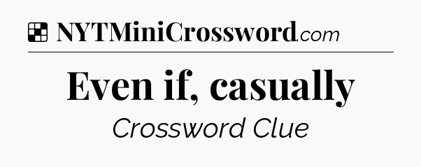 Solution: Even if, casually - NYT Crossword