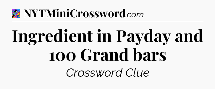 Ingredient in Payday and 100 Grand bars Crossword Clue