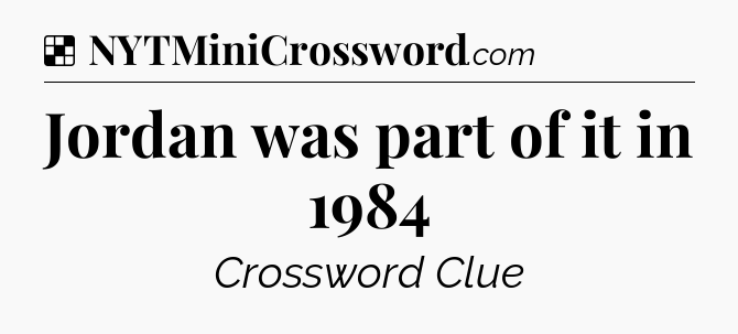 Solution: Jordan was part of it in 1984 - NYT Crossword