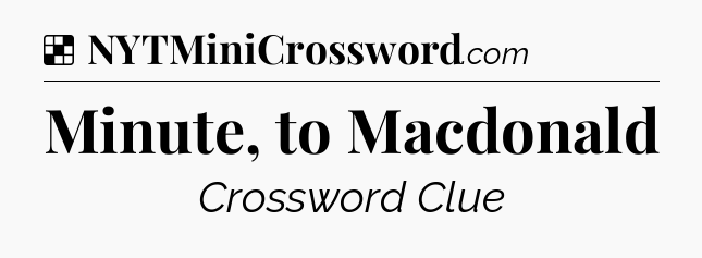 Solution: Minute, to Macdonald - NYT Crossword