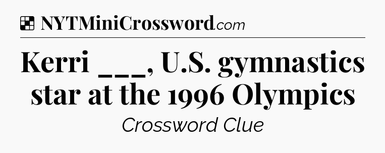 Solution: Kerri ___, U.S. gymnastics star at the 1996 Olympics - NYT Crossword