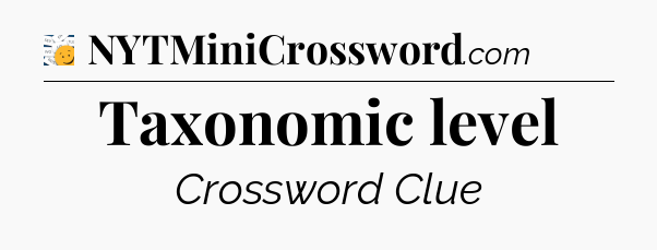 Taxonomic level - 7 Little Words