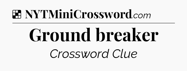 Solution: Ground breaker - NYT Crossword