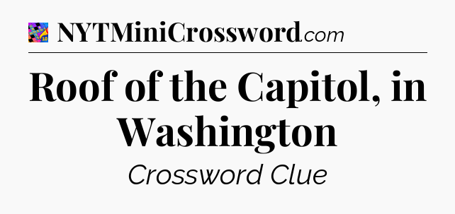 Roof of the Capitol, in Washington Crossword Clue