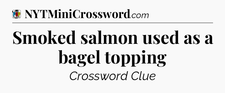 Smoked salmon used as a bagel topping Crossword Clue