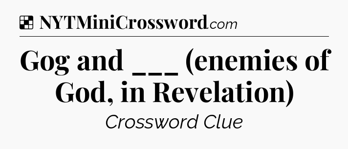 Solution: Gog and ___ (enemies of God, in Revelation) - NYT Crossword
