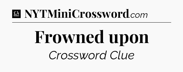 Frowned upon - LA Times Crossword