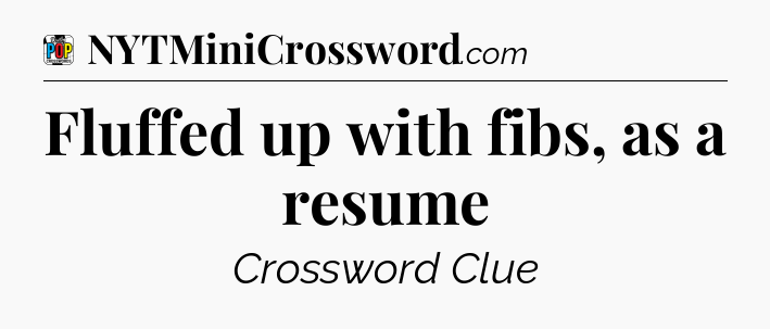 Fluffed up with fibs, as a resume Crossword Clue