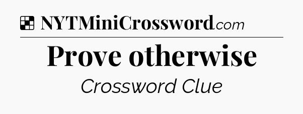 Solution: Prove otherwise - NYT Crossword
