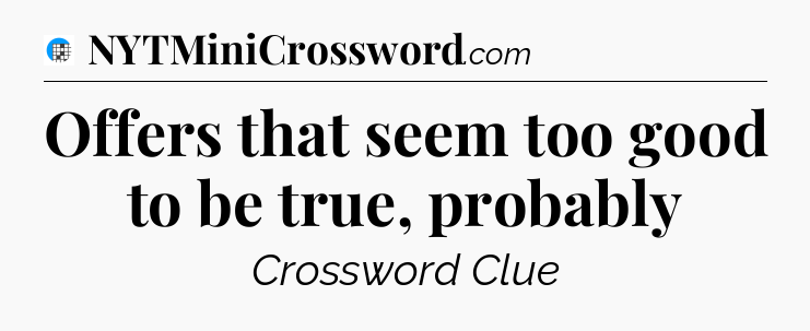 Offers that seem too good to be true, probably Crossword Clue