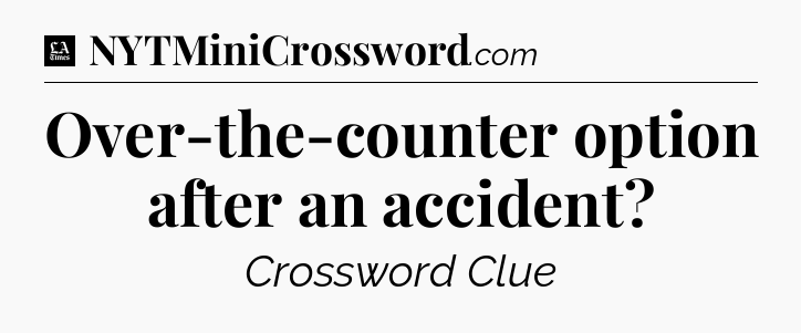 Over-the-counter option after an accident - LA Times Crossword