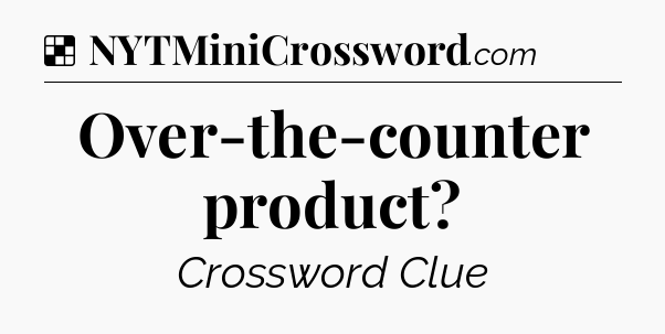 Solution: Over-the-counter product - NYT Crossword