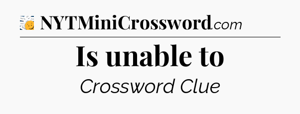 Is unable to - 7 Little Words