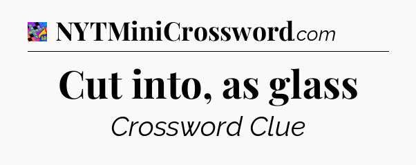Cut into, as glass Crossword Clue