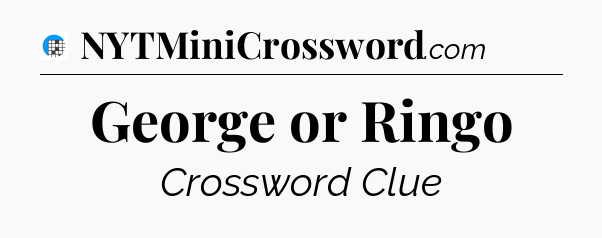 George or Ringo Crossword Clue