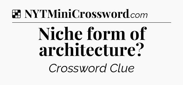Solution: Niche form of architecture - NYT Crossword