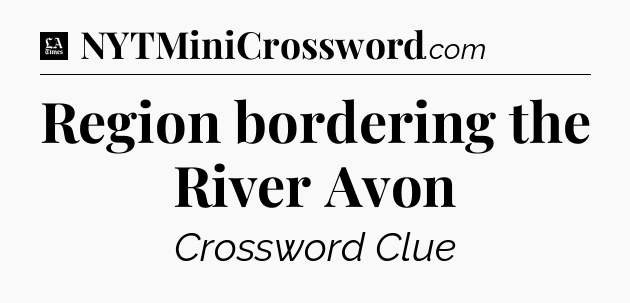 Region bordering the River Avon - LA Times Crossword