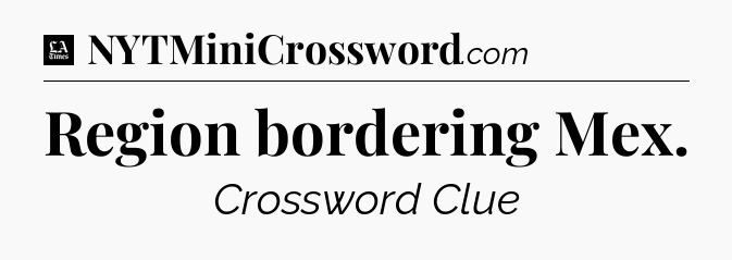 Region bordering Mex - LA Times Crossword