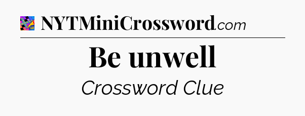 Be unwell Crossword Clue