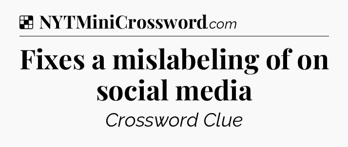 Solution: Fixes a mislabeling of on social media - NYT Crossword