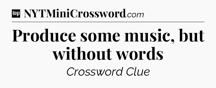 Produce some music, but without words Crossword Clue