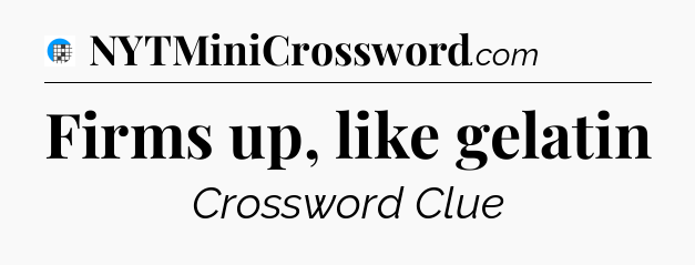 Firms up, like gelatin Crossword Clue