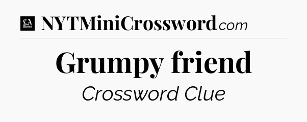 Grumpy friend - LA Times Crossword
