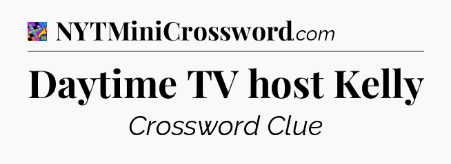 Daytime TV host Kelly Crossword Clue
