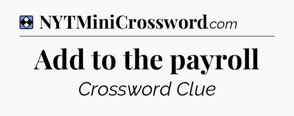 Solution: Add to the payroll - NYT Mini Crossword