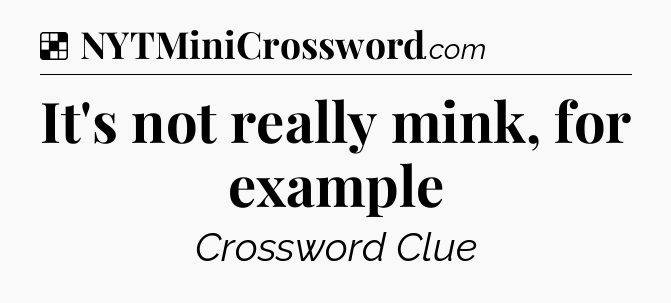 Solution: It's not really mink, for example - NYT Crossword