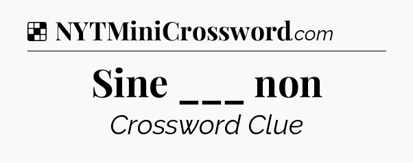 Solution: Sine ___ non - NYT Crossword