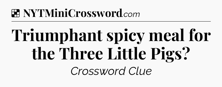 Solution: Triumphant spicy meal for the Three Little Pigs - NYT Crossword