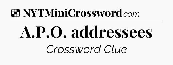 Solution: A.P.O. addressees - NYT Crossword
