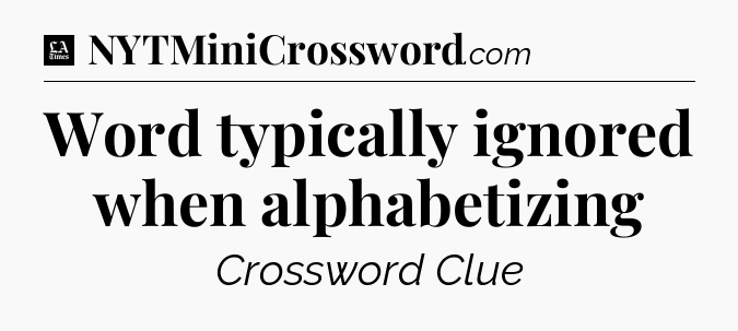 Word typically ignored when alphabetizing - LA Times Crossword