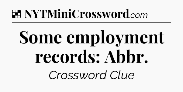 Solution: Some employment records: Abbr - NYT Crossword