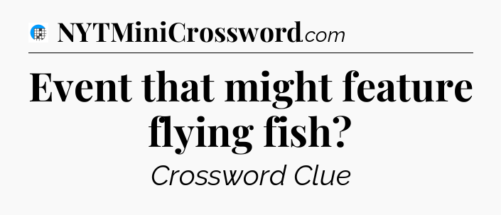 Event that might feature flying fish Crossword Clue
