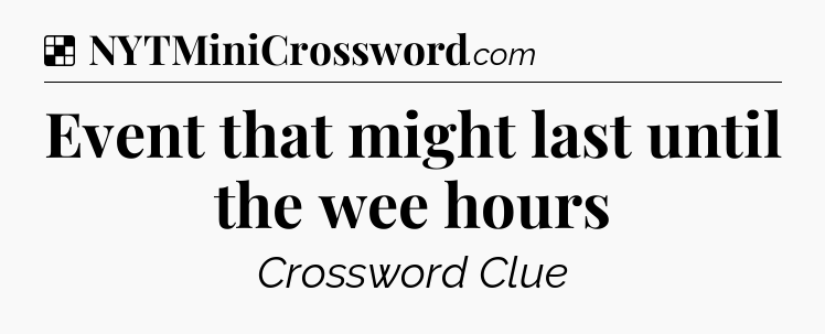 Solution: Event that might last until the wee hours - NYT Crossword