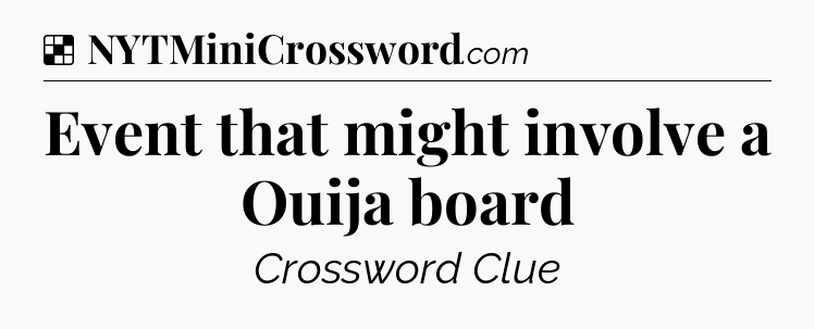 Solution: Event that might involve a Ouija board - NYT Crossword