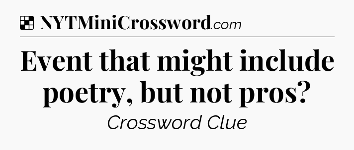 Solution: Event that might include poetry, but not pros - NYT Crossword