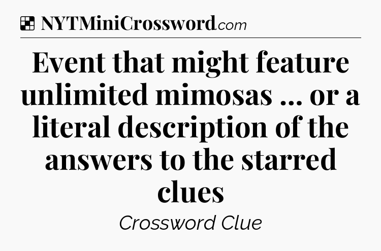 Solution: Event that might feature unlimited mimosas … or a literal description of the answers to the starred clues - NYT Crossword